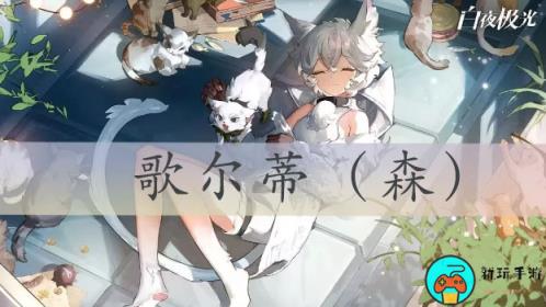 白夜极光歌尔蒂技能